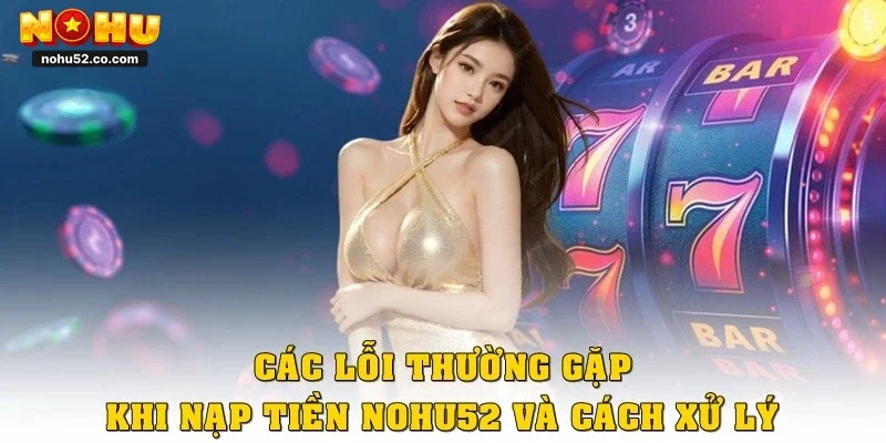 Nạp Tiền Nohu52 Siêu Tốc, Giao Dịch Ổn Định, Hỗ Trợ 24/7