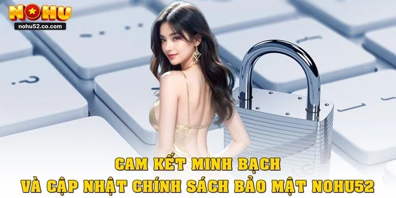 Tìm Hiểu Chính Sách Bảo Mật Nohu52 Cập Nhật Mới Nhất 2026