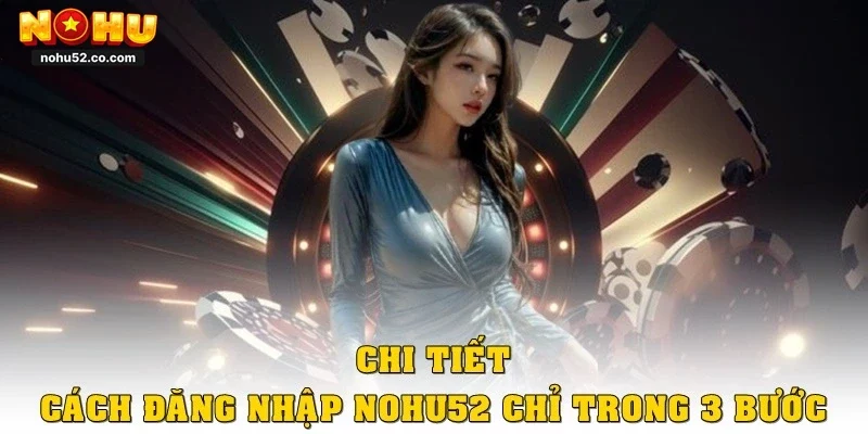 Cách Đăng Nhập Nohu52 Chỉ Trong Vài Giây, Siêu Tiện Lợi