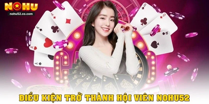 Điều Kiện Điều Khoản Nohu52: Hiểu Rõ Để Cá Cược Hiệu Quả
