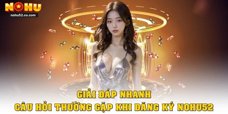Đăng Ký Nohu52 Siêu Tốc Trong 1 Phút, Cá Cược Cực Đã