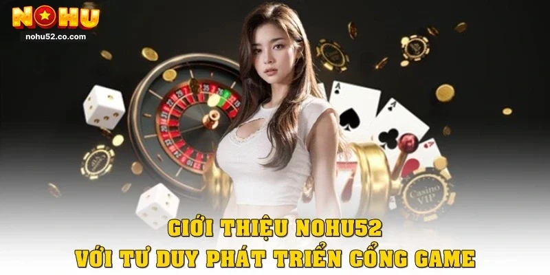 Giới Thiệu NOHU52 – Cổng Game Uy Tín Giải Trí Hàng Đầu