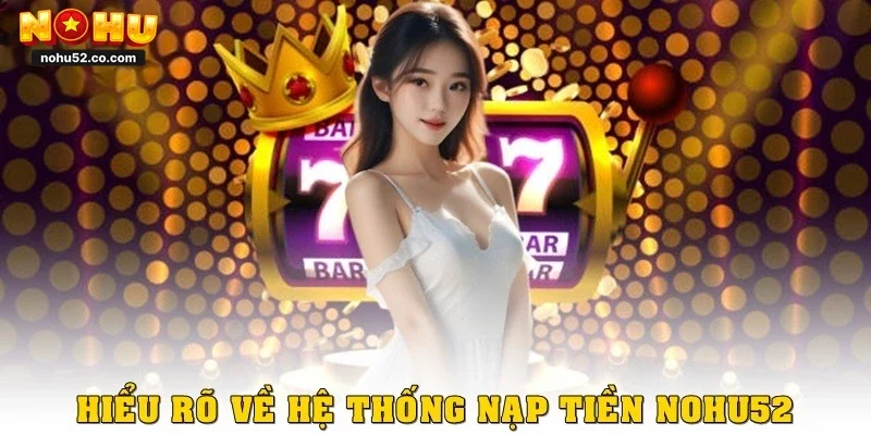 Nạp Tiền Nohu52 Siêu Tốc, Giao Dịch Ổn Định, Hỗ Trợ 24/7