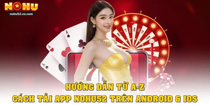 Cách Tải App Nohu52 Chính Chủ, Giao Diện Mượt, Tốc Độ Cao
