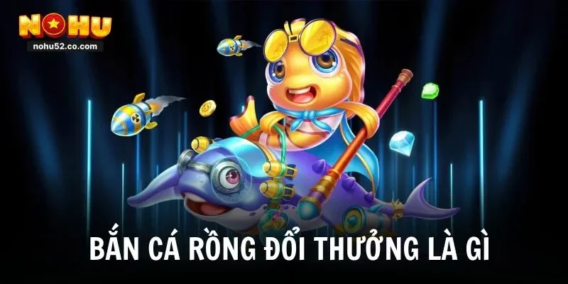 Bắn Cá Rồng Đổi Thưởng – Bí Kíp Săn Thưởng Lớn 2026