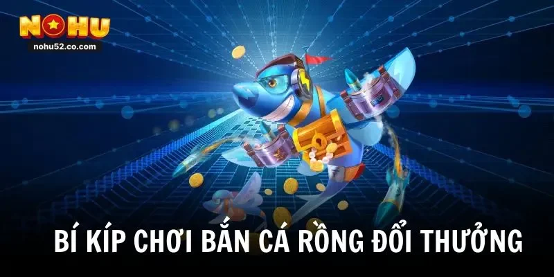 Bắn Cá Rồng Đổi Thưởng – Bí Kíp Săn Thưởng Lớn 2026