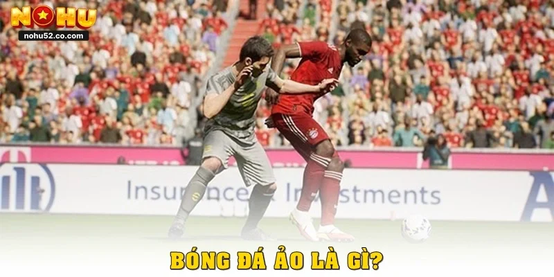 Bóng Đá Ảo – Trải Nghiệm Cá Cược Hiện Đại Cùng Nohu52