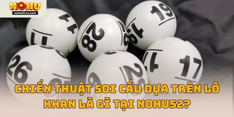 Lô Khan Là Gì? Hướng Dẫn Đầy Đủ Từ A – Z Tại Nohu52