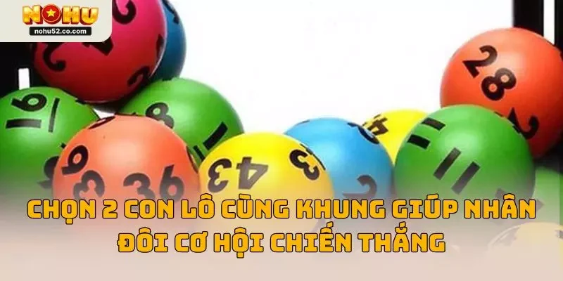 Song Thủ Lô Là Gì? Cách Chơi Trúng Lớn Ngay Tại Nohu52