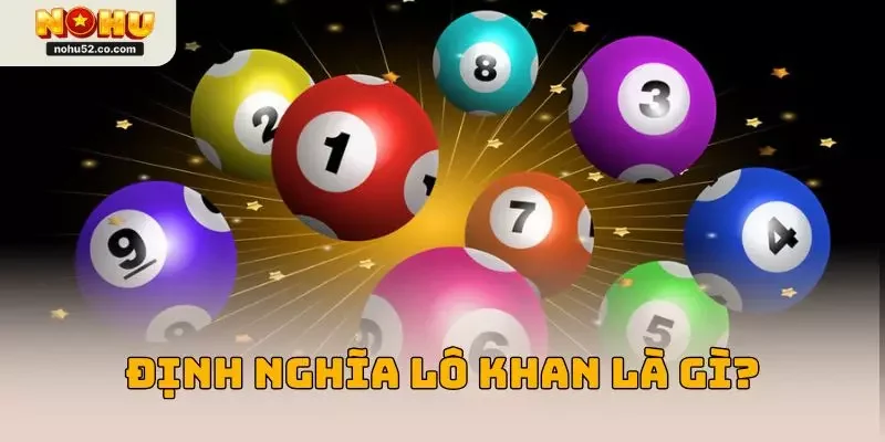 Lô Khan Là Gì? Hướng Dẫn Đầy Đủ Từ A – Z Tại Nohu52