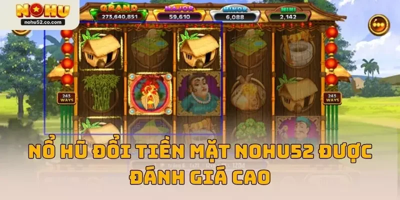 Game Nổ Hũ Đổi Tiền Mặt – Cơ Hội Vàng Rinh Tiền Thật Tại Nohu52