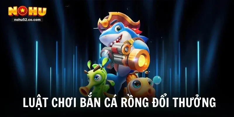 Bắn Cá Rồng Đổi Thưởng – Bí Kíp Săn Thưởng Lớn 2026