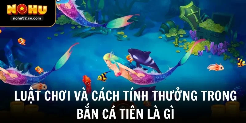 Bắn Cá Tiên Là Gì? Giải Mã Game Đổi Thưởng Hot Nhất 2026