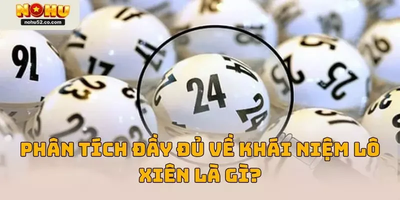 Lô Xiên Là Gì? Bí Quyết Chơi Giúp X2 Lợi Nhuận Tại Nohu52