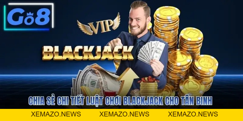 Blackjack GO8 - Hướng Dẫn Chơi Và Mẹo Thắng Dễ Dàng